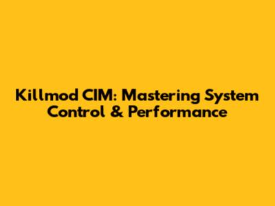 Killmod CIM: Mastering System Control & Performance