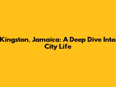 Kingston, Jamaica: A Deep Dive Into City Life