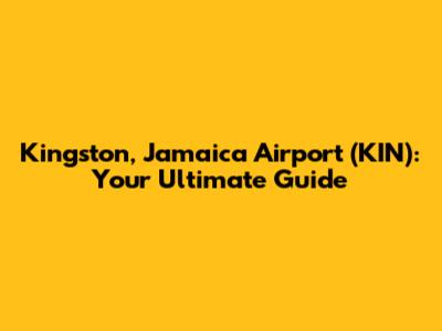 Kingston, Jamaica Airport (KIN): Your Ultimate Guide