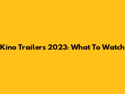 Kino Trailers 2023: What To Watch