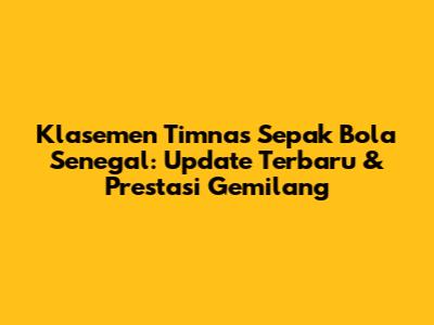 Klasemen Timnas Sepak Bola Senegal: Update Terbaru & Prestasi Gemilang