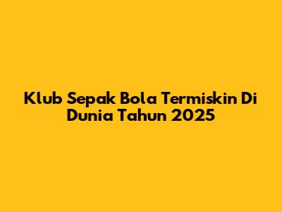 Klub Sepak Bola Termiskin Di Dunia Tahun 2025