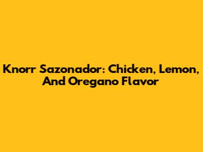 Knorr Sazonador: Chicken, Lemon, And Oregano Flavor
