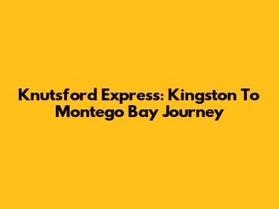 Knutsford Express: Kingston To Montego Bay Journey
