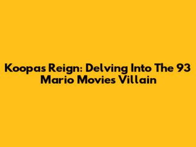 Koopa's Reign: Delving Into The '93 Mario Movie's Villain