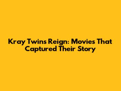 Kray Twins' Reign: Movies That Captured Their Story
