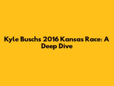 Kyle Busch's 2016 Kansas Race: A Deep Dive