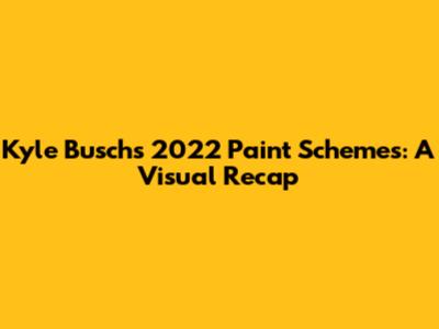 Kyle Busch's 2022 Paint Schemes: A Visual Recap