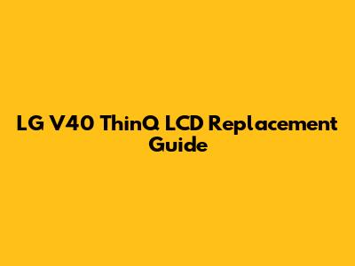 LG V40 ThinQ LCD Replacement Guide