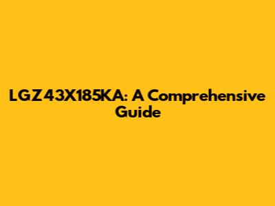 LGZ43X185KA: A Comprehensive Guide