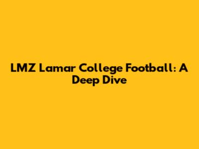 LMZ Lamar College Football: A Deep Dive