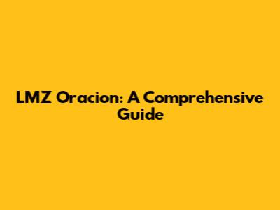 LMZ Oracion: A Comprehensive Guide