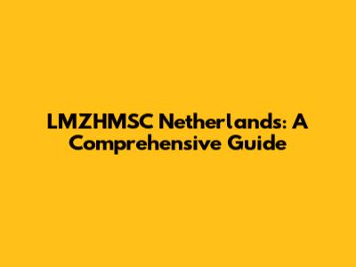 LMZHMSC Netherlands: A Comprehensive Guide
