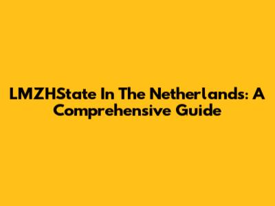 LMZHState In The Netherlands: A Comprehensive Guide