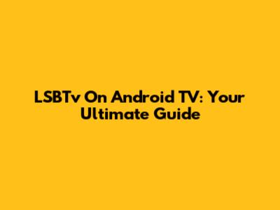 LSBTv On Android TV: Your Ultimate Guide