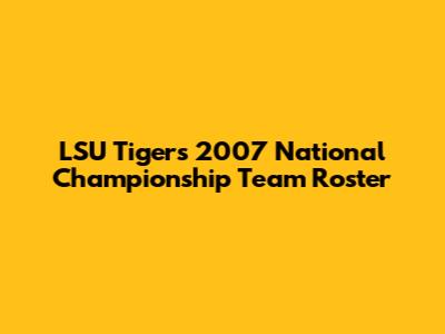 LSU Tigers 2007 National Championship Team Roster