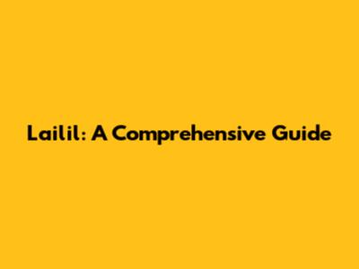 Lailil: A Comprehensive Guide