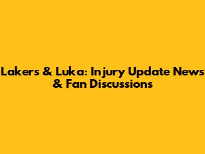 Lakers & Luka: Injury Update News & Fan Discussions