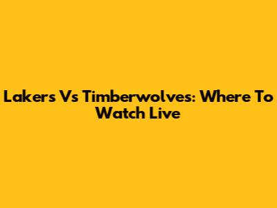 Lakers Vs Timberwolves: Where To Watch Live