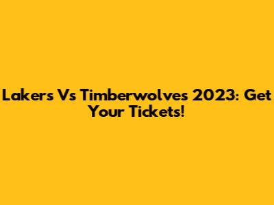 Lakers Vs Timberwolves 2023: Get Your Tickets!