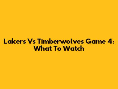 Lakers Vs Timberwolves Game 4: What To Watch