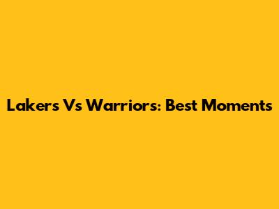 Lakers Vs Warriors: Best Moments