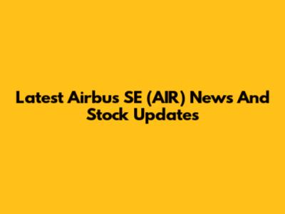 Latest Airbus SE (AIR) News And Stock Updates