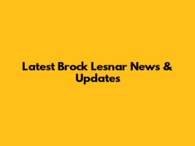 Latest Brock Lesnar News & Updates