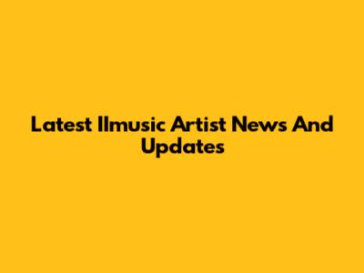 Latest IImusic Artist News And Updates