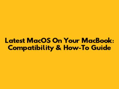 Latest MacOS On Your MacBook: Compatibility & How-To Guide