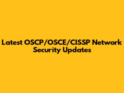 Latest OSCP/OSCE/CISSP Network Security Updates