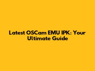 Latest OSCam EMU IPK: Your Ultimate Guide
