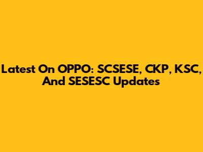 Latest On OPPO: SCSESE, CKP, KSC, And SESESC Updates