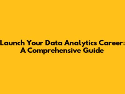 Launch Your Data Analytics Career: A Comprehensive Guide