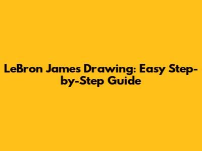 LeBron James Drawing: Easy Step-by-Step Guide