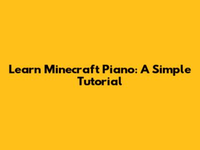 Learn Minecraft Piano: A Simple Tutorial