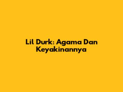 Lil Durk: Agama Dan Keyakinannya