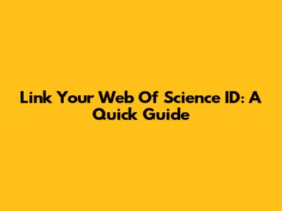 Link Your Web Of Science ID: A Quick Guide