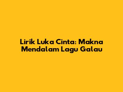 Lirik Luka Cinta: Makna Mendalam Lagu Galau
