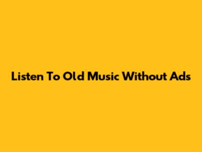 Listen To Old Music Without Ads