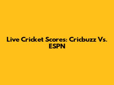 Live Cricket Scores: Cricbuzz Vs. ESPN