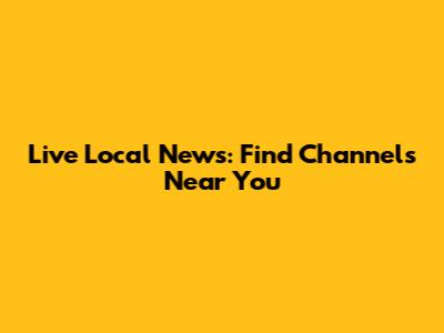 Live Local News: Find Channels Near You
