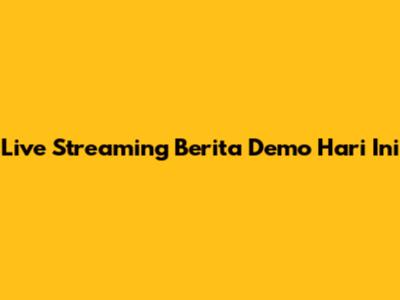 Live Streaming Berita Demo Hari Ini