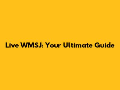 Live WMSJ: Your Ultimate Guide