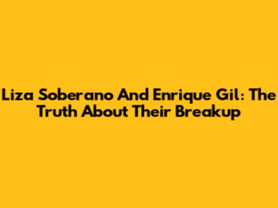 Liza Soberano And Enrique Gil: The Truth About Their Breakup