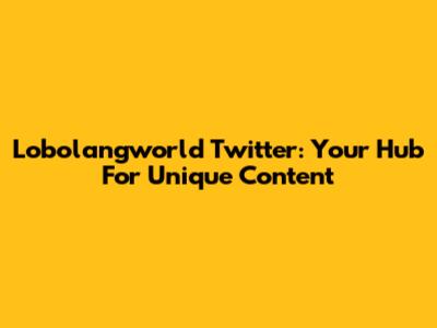 Lobolangworld Twitter: Your Hub For Unique Content