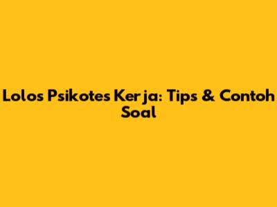 Lolos Psikotes Kerja: Tips & Contoh Soal