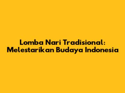Lomba Nari Tradisional: Melestarikan Budaya Indonesia