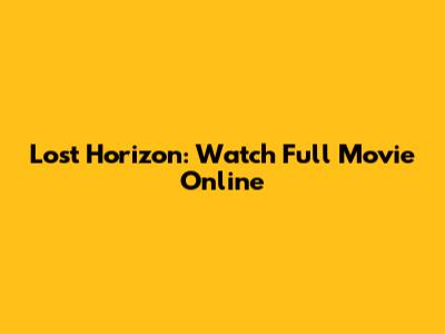 Lost Horizon: Watch Full Movie Online