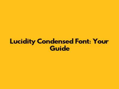 Lucidity Condensed Font: Your Guide